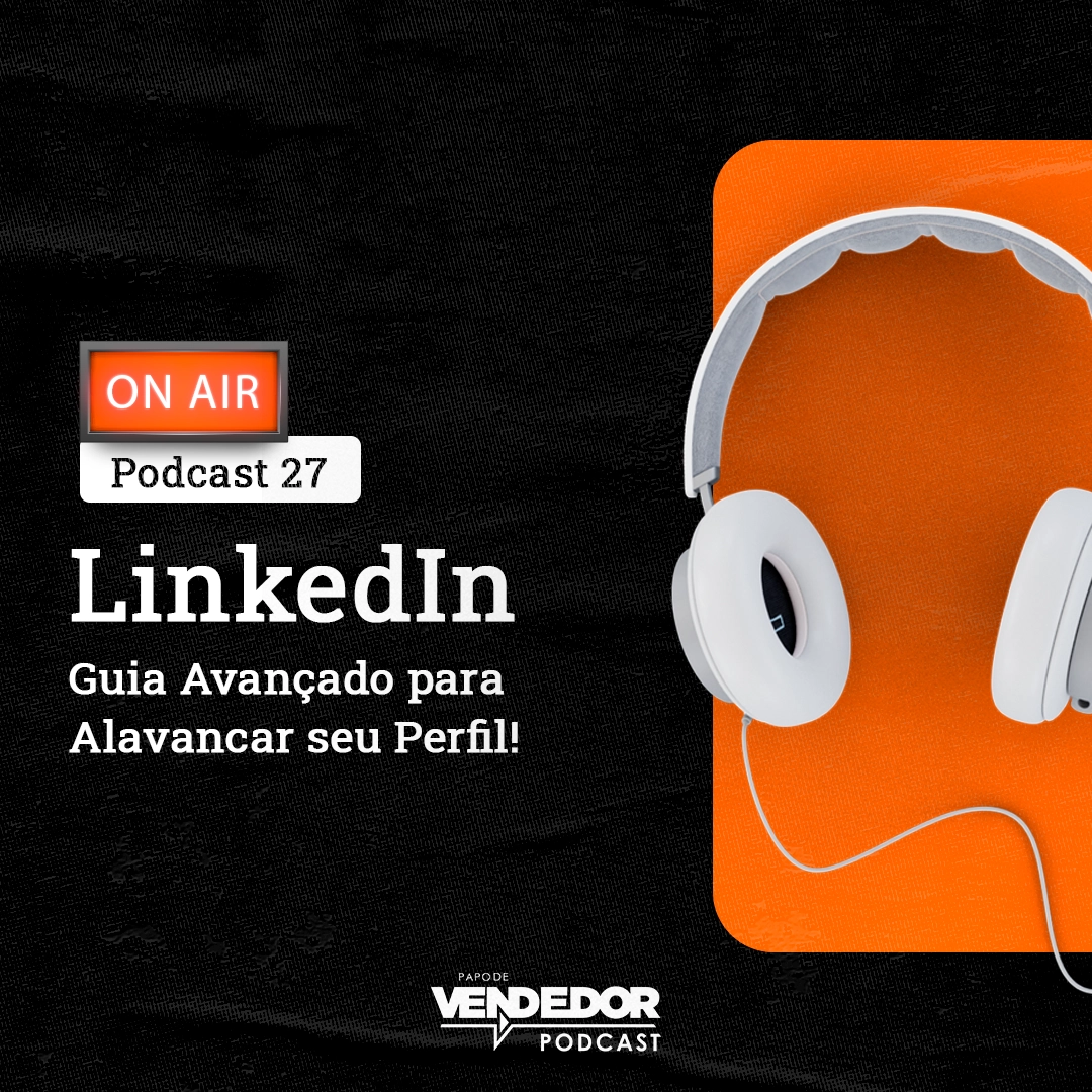 Capa do podcast Papo de Vendedor, em laranja e preto, com o titulo, à esquerda, LinkedIn, guia avançado para alavancar seu perfil, e um desenho de um headfone, à direita.