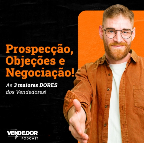 capa do podcast Papo de Vendedor, nas cores laranja e preta, com um homem ruivo vestindo um casaco laranja e camisa branca e óculos, com a mão estendida, do lado direito. Do lado esquerdo, o título do episódio, Prospecção, Objeções e Negociação! As 3 maiores DORES dos Vendedores, com letras laranjas no fundo preto.