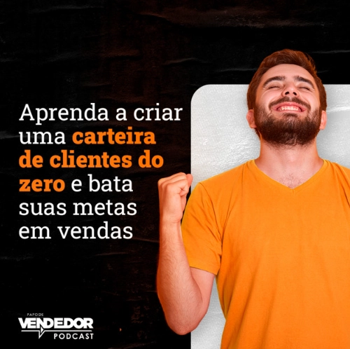 Capa do podcast Papo de Vendedor, nas cores laranja, preta e branca. Do lado direito, um homem de camisa laranja com o punho estendido para cima, em gesto de comemoração. Do lado esquerdo, o título do episódio, aprenda a criar uma carteira de clientes do zero, nas cores branca e laranja.