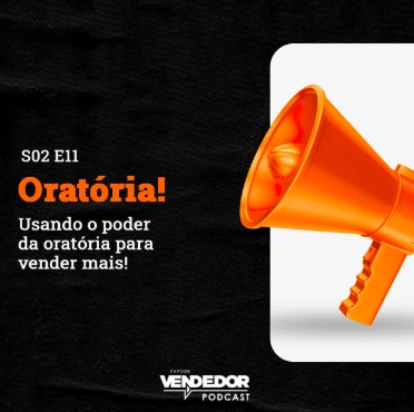 Capa do podcast Papo de Vendedor, nas cores laranja e preta, com um megafone laranja à direita, e o título do episódio, à esquerda, Oratória! Usando o poder da oratória para vender mais!