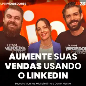Capa do podcast Papo de Vendedor, com a convidada, Michelle Lima ao centro, branca, cabelos lisos e castanhos amarrados, camisa branca e blazer azul. Ao fundo, o logo do LinkedIn, na cor laranja. Ao lado da convidada, os hosts, Leandro Munhoz e Daniel Mestre. Abaixo, o título, na cor branca, Aumente Suas Vendas Usando o LinkedIn. Sobre como vender no LinkedIn corretamente.